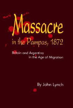 Hardcover Massacre in the Pampas, 1872: Britain and Argentina in the Age of Migration Book