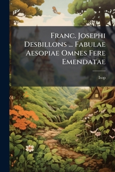 Paperback Franc. Josephi Desbillons ... Fabulae Aesopiae Omnes Fere Emendatae: Accesserunt Plus Quam 170 Novae Book