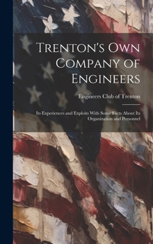Hardcover Trenton's own Company of Engineers: Its Experiences and Exploits With Some Facts About Its Organization and Personnel Book