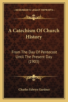 Paperback A Catechism Of Church History: From The Day Of Pentecost Until The Present Day (1903) Book