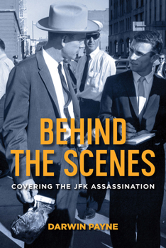 Behind the Scenes: Covering the JFK Assassination 1574419110 Book Cover