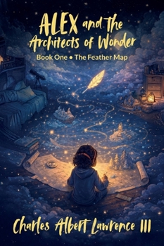 Hardcover Alex and the Architects of Wonder, Book One - The Feather Map Book