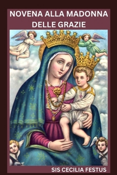 Paperback Novena Alla Madonna Delle Grazie: Devozione di 9 giorni per interventi miracolosi, rinnovamento spirituale e preghiere per l'impossibile [Italian] Book
