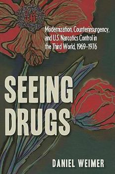 Hardcover Seeing Drugs: Modernization, Counterinsurgency, and U.S. Narcotics Control in the Third World, 1969-1976 Book