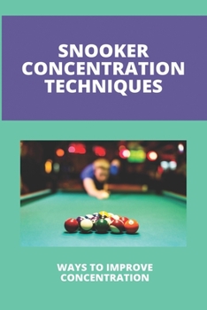 Paperback Snooker Concentration Techniques: Ways To Improve Concentration: Concentration Enhancement Techniques Book