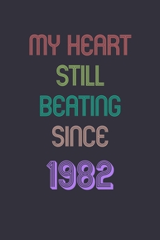 My Heart is Still Beating 1982 Notebook Birthday Gift: Lined Journal Gift, 120 Pages, 6x9, Soft Cover, Matte Finish Sweet 2020 Gift: perfect notebook ... for dad (2020 Notebooks and Journals Gifts)