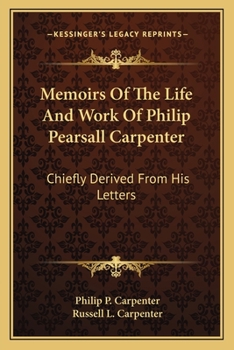 Paperback Memoirs Of The Life And Work Of Philip Pearsall Carpenter: Chiefly Derived From His Letters Book