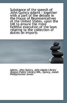 Paperback Substance of the Speech of John Quincy Adams: Together with a Part of the Debate in the House of Re Book