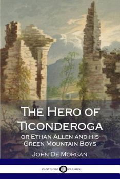 Paperback The Hero of Ticonderoga - or Ethan Allen and his Green Mountain Boys Book