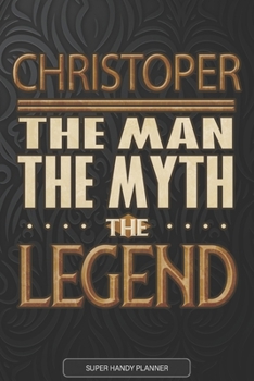 Christoper The Man The Myth The Legend: Christoper Name Planner With Notebook Journal Calendar Personal Goals Password Manager & Much More, Perfect Gift For Christoper