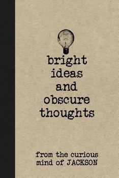Paperback Bright Ideas and Obscure Thoughts from the Curious Mind of Jackson: A Personalized Journal for Boys Book