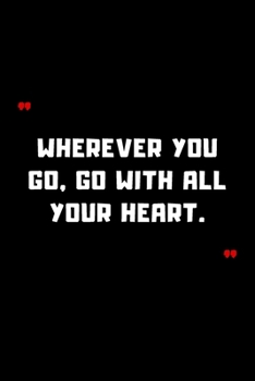 Wherever you go, go with all your heart.: 6"x9" 120 Pages Journal