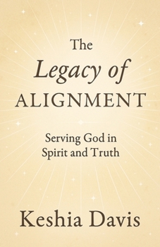 Paperback The Legacy of Alignment: Serving God in Spirit and Truth Book