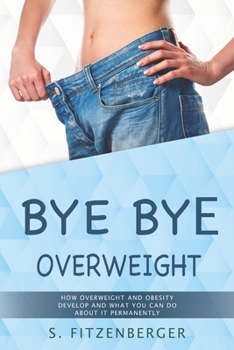 Paperback Bye Bye Overweight: How overweight and obesity develop and what you can do about it permanently Book