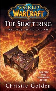 The Shattering: Prelude to Cataclysm - Book #8 of the World of Warcraft