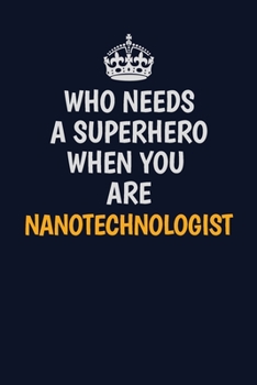 Paperback Who Needs A Superhero When You Are Nanotechnologist: Career journal, notebook and writing journal for encouraging men, women and kids. A framework for Book