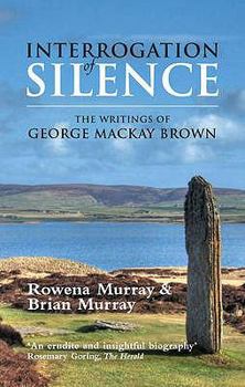 Paperback Interrogation of Silence: The Writings of George MacKay Brown. Rowena Murray & Brian Murray Book