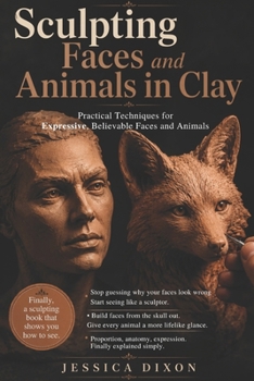Paperback Sculpting Faces and Animals in Clay: Practical Techniques for Expressive, Believable Faces and Animals Book