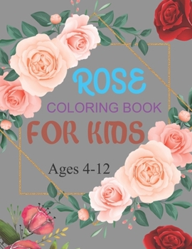 Paperback Rose Coloring Book For Kids Ages 4-12: Cute Rose Coloring Book