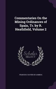 Hardcover Commentaries On the Mining Ordinances of Spain, Tr. by R. Heathfield, Volume 2 Book