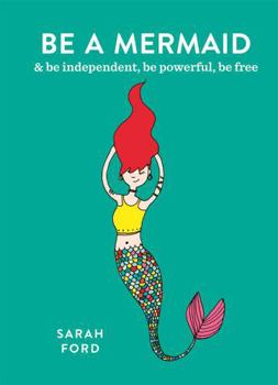 Be a Mermaid: & Be Independent, Be Powerful, Be Free - Book  of the Be a . . .