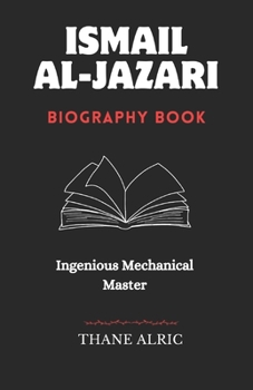 Paperback Ismail Al-Jazari: INGENIOUS MECHANICAL MASTER: The Medieval Islam's Engineering Genius Who Pioneered Robotics, Automation, and the Elephant Water Cloc Book