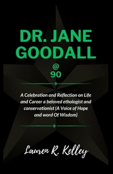 Dr. Jane Goodall @ 90: A Celebration and Reflection on Life and Career a beloved ethologist and conservationist (A Voice of Hope and word Of