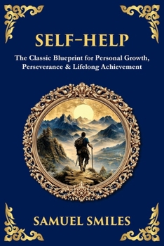 Self-Help: The Classic Blueprint for Personal Growth, Perseverance & Lifelong Achievement
