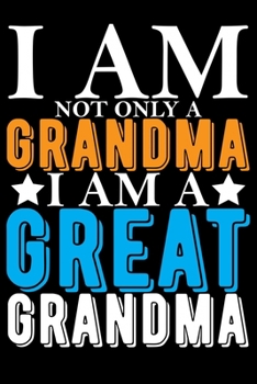 Paperback I Am Not Only A Grandma I Am A Great Grandma: Grandparent's Day Journal Notebook Gifts, Funny Grandpa & Grandma Notebook Journal, Grandmother & Grandf Book