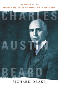 Hardcover Charles Austin Beard: The Return of the Master Historian of American Imperialism Book