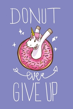 Paperback Donut ever give up Unicorn with notebook: Dot Grid 6x9 Dotted Bullet Journal and Notebook 120 Pages motivating unicorn with donut Book