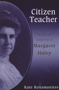 Paperback Citizen Teacher: The Life and Leadership of Margaret Haley Book