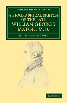 Paperback A Biographical Sketch of the Late William George Maton M.D.: Read at an Evening Meeting of the College of Physicians Book
