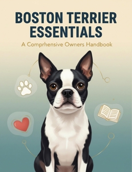 Paperback Boston Terrier Essentials: A Comprehensive Owners Handbook Book