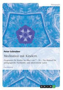 Paperback Meditation mit Kindern: Programm für Kinder im Alter von 7 - 16 - Ein Manual für pädagogische Fachkräfte und interessierte Laien [German] Book