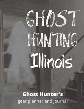 Ghost Hunting Illinois: USA Paranormal Investigation, Haunted House Journal, Exploration Tools & Gear Planner for Ghost Hunters
