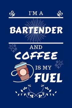 Paperback I'm An Bartender And Coffee Is My Fuel: Perfect Gag Gift For An Bartender Who Loves Their Coffee - Blank Lined Notebook Journal - 100 Pages 6 x 9 Form Book