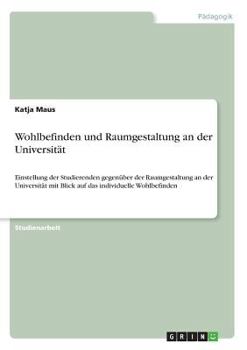 Paperback Wohlbefinden und Raumgestaltung an der Universität: Einstellung der Studierenden gegenüber der Raumgestaltung an der Universität mit Blick auf das ind [German] Book