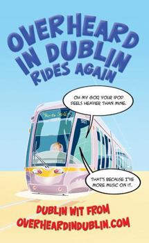 Paperback Overheard in Dublin Rides Again: Dublin Wit from Overheardindublin.com Book