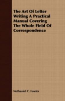 Paperback The Art of Letter Writing a Practical Manual Covering the Whole Field of Correspondence Book