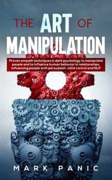 Paperback The Art of Manipulation: proven empath techniques in dark psychology to manipulate people and to influence human behavior in relationships, inf Book