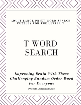Paperback T Word Search - Adult Large Print Word Search Puzzles for the Letter T: Improving Brain With These Challenging Random Order Word For Everyone Book