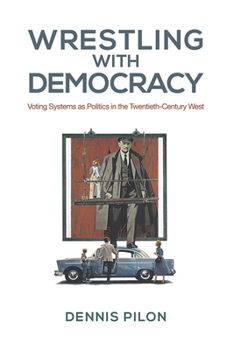 Paperback Wrestling with Democracy: Voting Systems as Politics in the Twentieth-Century West Book