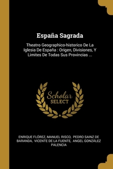 Paperback España Sagrada: Theatro Geographico-historico De La Iglesia De España: Origen, Divisiones, Y Limites De Todas Sus Provincias ... [Spanish] Book