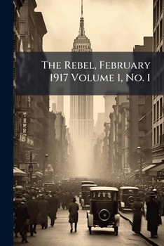 Paperback The Rebel, February 1917 Volume 1, No. 1 Book