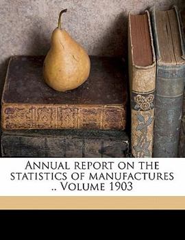 Paperback Annual Report on the Statistics of Manufactures .. Volume 1903 Book