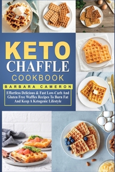 Paperback Keto Chaffle Cookbook: Effortless Delicious & Fast Low-Carb And Gluten Free Waffles Recipes To Burn Fat And Keep A Ketogenic Lifestyle Book