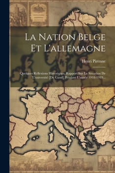 Paperback La Nation Belge Et L'allemagne: Quelques Réflexions Historiques. Rapport Sur La Situation De L'université [de Gand] Pendant L'année 1918-1919... [French] Book