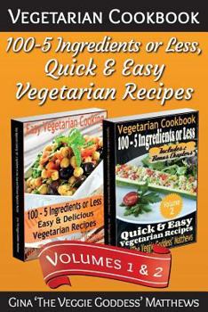 Paperback Vegetarian Cookbook: 100 - 5 Ingredients or Less, Quick & Easy Vegetarian Recipes (Volumes 1 & 2): Vegetarian Cookbook Book