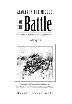 Always in the Middle of the Battle: Edward Kiniry and the 1st Illinois Light Artillery Battery D